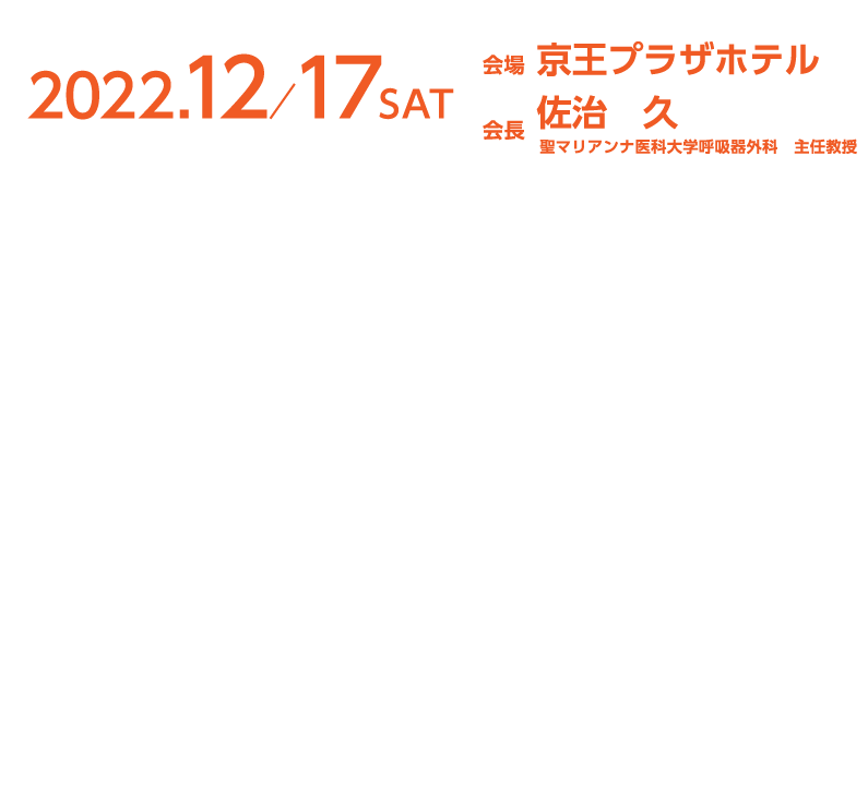 会期：2022年12月17日（土）
会場：京王プラザホテル
会長：佐治　久（聖マリアンナ医科大学呼吸器外科　主任教授）
    